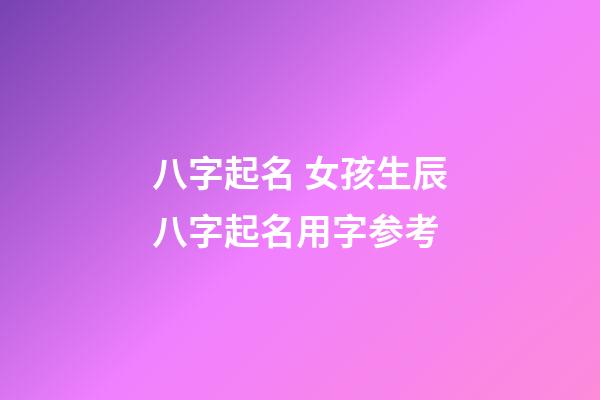 八字起名 女孩生辰八字起名用字参考